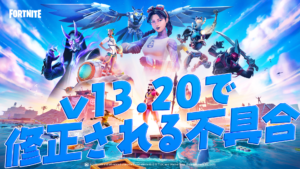 【フォートナイト】v13.20で修正される不具合