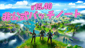 【フォートナイト】v15.40非公式パッチノート