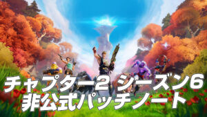 【フォートナイト】チャプター2 シーズン6 非公式パッチノート