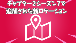 【フォートナイト】チャプター2シーズン7で追加された新ロケーション
