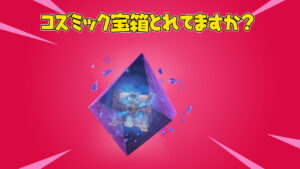 【フォートナイト】コズミックチェストが取れないんだが・・・これはバグ？