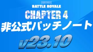 【フォートナイト】v23.10（チャプター4）非公式パッチノート