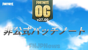 フォートナイトOG(v27.00)非公式パッチノート
